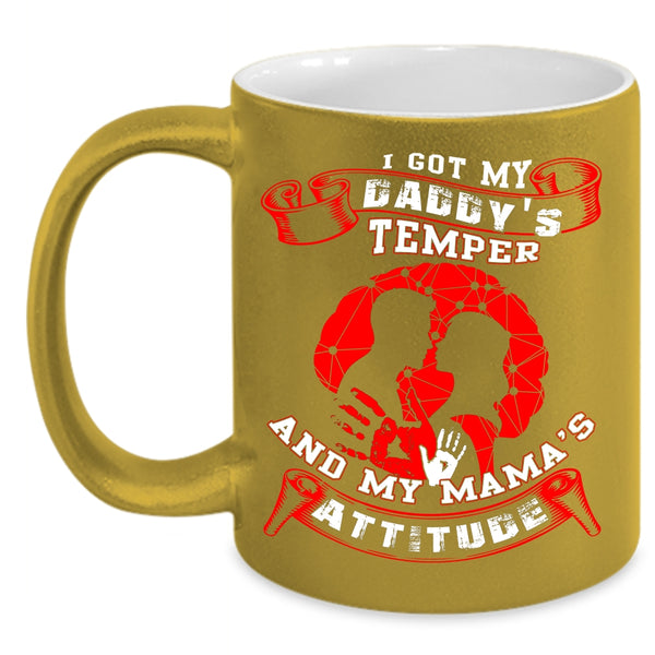 I Got My Daddy's Temper Coffee Mug, My Mama's Attitude Coffee Cup