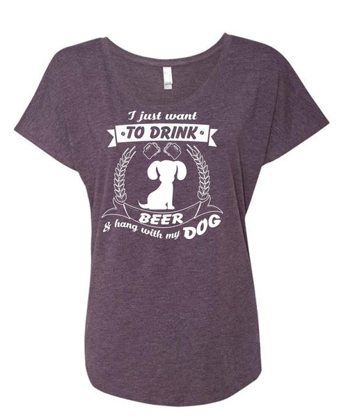 I Just Want To Drink Beer And Hang With My Dog T Shirt, My Pets T Shirt (Ladies' Triblend Dolman Sleeve)