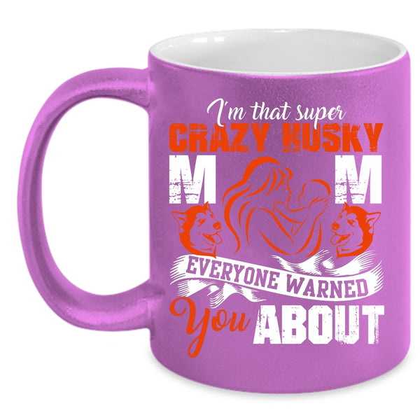 I'm That Crazy Husky Mom Coffee Mug, Crazy Husky Mom Coffee Cup