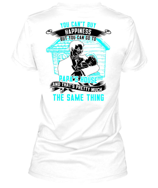 You Can't Buy Happiness T Shirt, Go To Papa's House T Shirt
