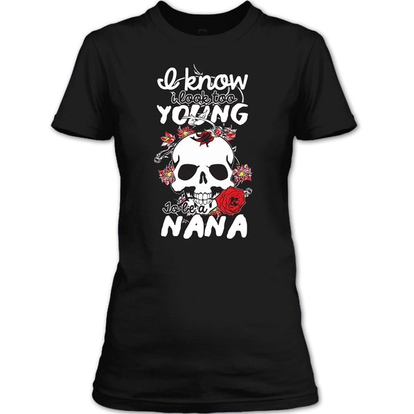 I Know I Look Too Young T Shirt, To Be A Nana T Shirt