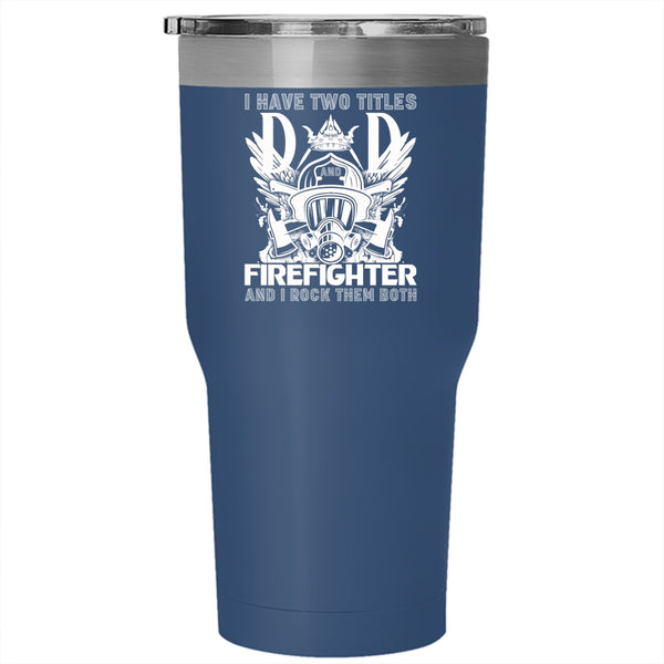 I Have Two Titles Dad Firefighter Tumbler 30 oz Stainless Steel, Best Dad Ever Travel Mug