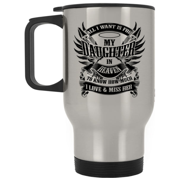 To Know How Much I Love And Miss Her Travel Mug, All I Want Is For My Daughter In Heaven Mug
