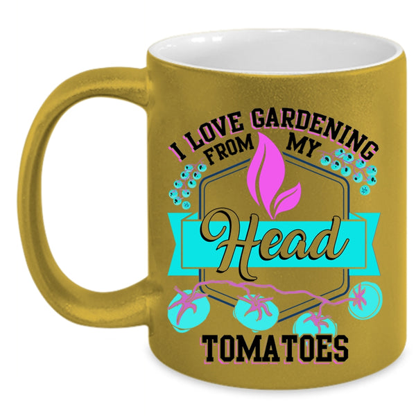 Funny Coffee Mug, I Love Gardening From My Head Tomatoes Accent Mug