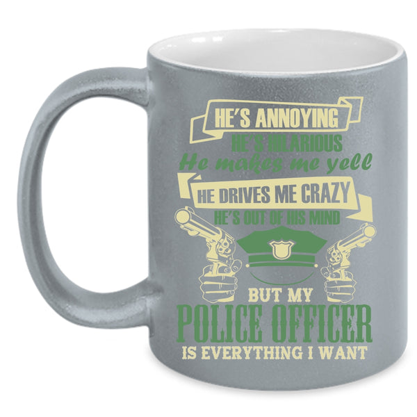 My Police Officer Is Everything I Want Coffee Mug, I Love Police Coffee Cup