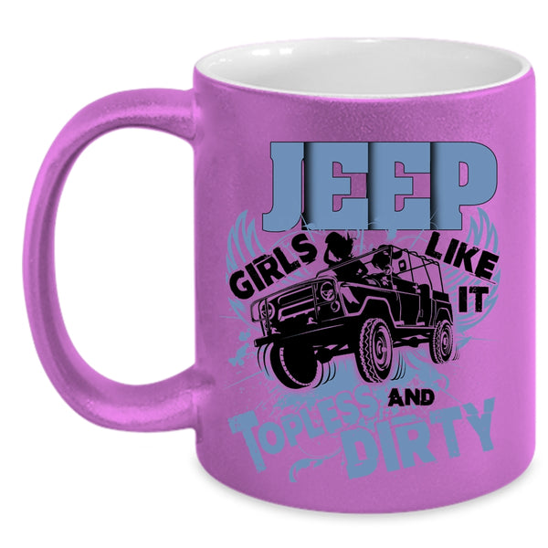 Cool Girls Coffee Mug, Jeep Girls Like It Topless And Dirty Accent Mug