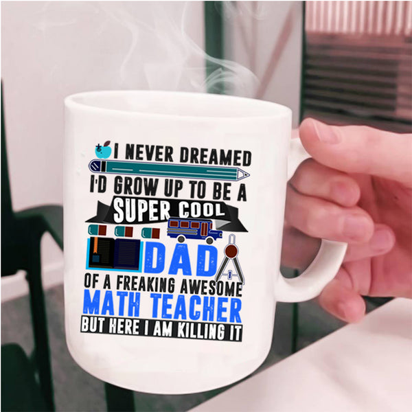 Funny Papa Coffee Mug, I'd Grow Up To Be A Dad Of A Math Teacher Cup