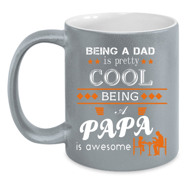 Being A Dad Is Pretty Cool Coffee Mug, Being A Papa Is Awesome Coffee Cup