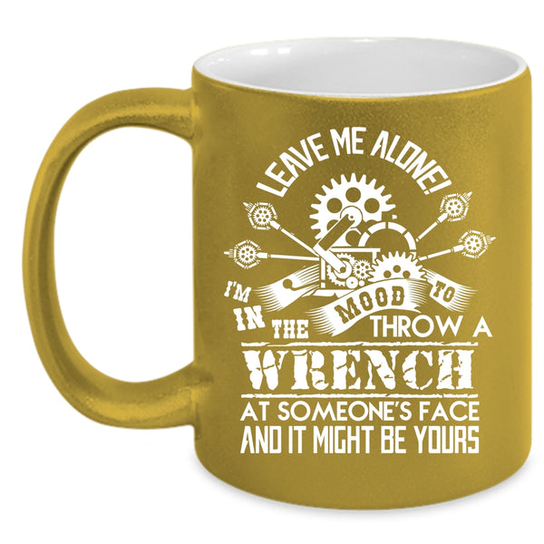 I'm In The Mood To Throw A Wrench Coffee Mug, Cool Mechanics Coffee Cup
