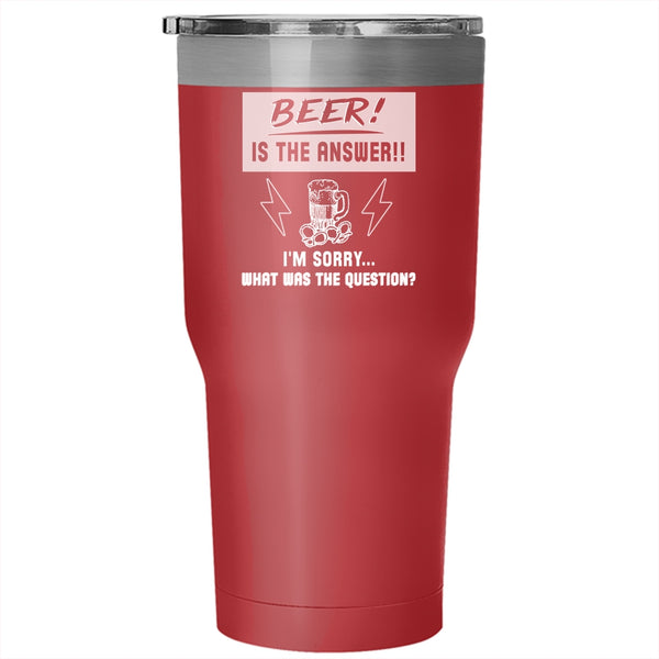 Beer Is The Answer Tumbler 30 oz Stainless Steel, What Was The Question Travel Mug