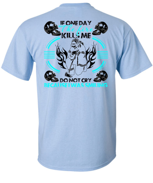 If One Day The Fire Kills Me T Shirt, I Love Firefighter T Shirt