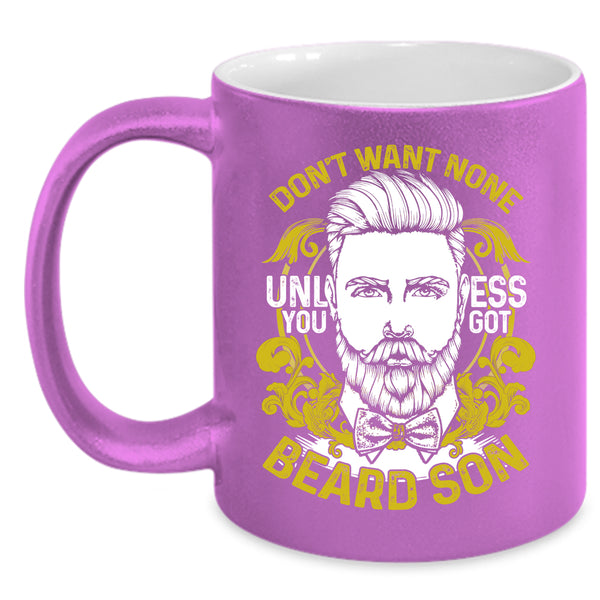 Don't Want None Unless You Got Beard Son Coffee Mug, Cool Beard Son Coffee Cup
