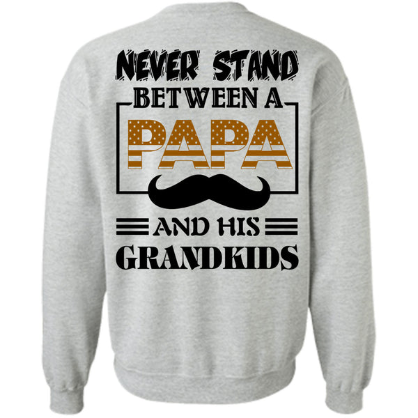 Being A Father T Shirt, Never Stand Between A Papa And His Grandkids Sweatshirt
