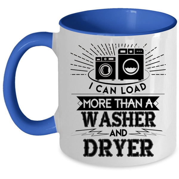 Washer And Dryer Coffee Mug, I Can Load More Than A Washer And Dryer Accent Mug