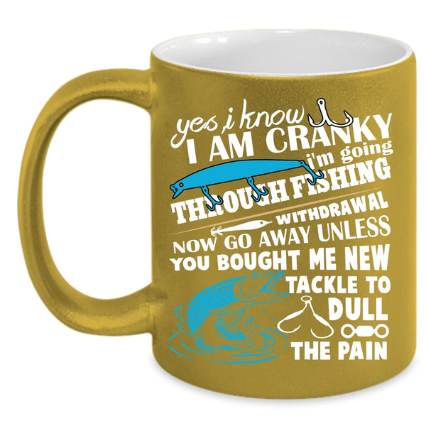 I Know I Am Cranky Coffee Mug, I Love Fishing  Coffee Cup