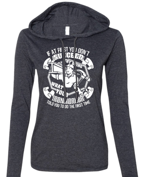 Try Doing What Your Ironworker T Shirt, Being An Ironworker T Shirt (Anvil Ladies Ringspun Hooded)