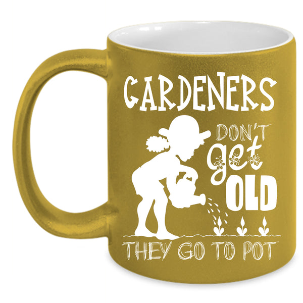 Gardeners Don't Get Old Coffee Mug, They Go To Pot Coffee Cup