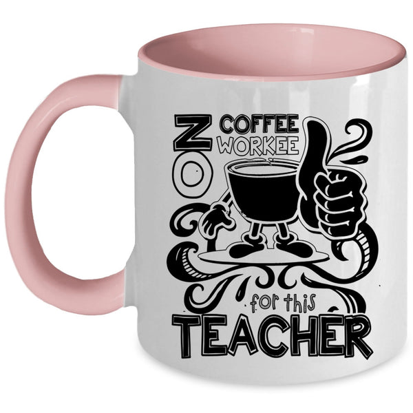 Cute Teachers Coffee Mug, No Coffee No Workee For This Teacher Accent Mug