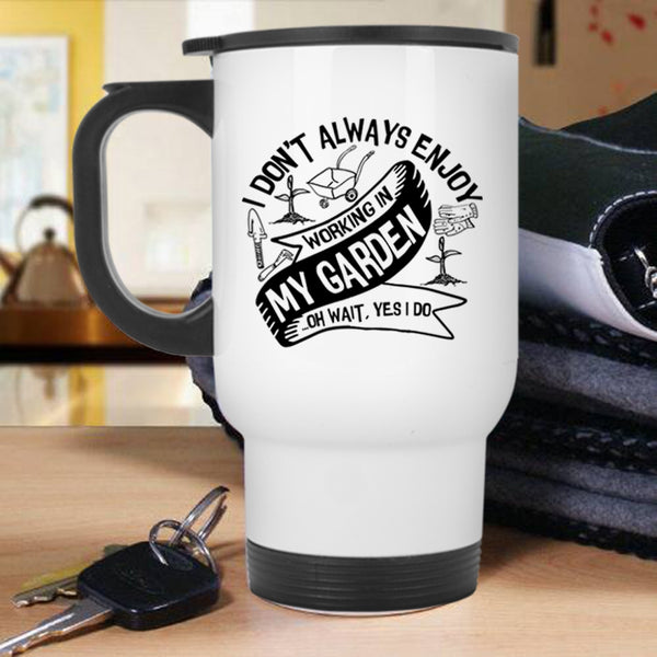 Funny Gardening Travel Mug, I Always Enjoy Working In My Garden Mug