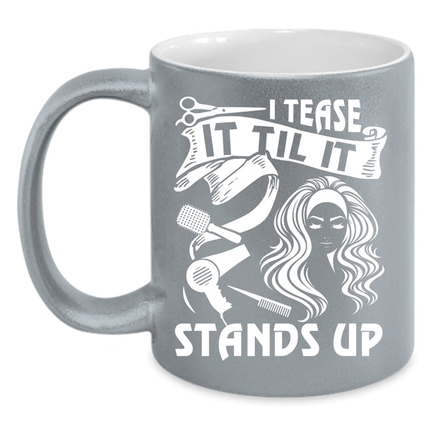 I Tease It Til It Stands Up Coffee Mug, Awesome Hairstylist Coffee Cup