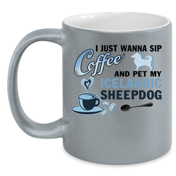 My Iceland Sheepdog Coffee Mug, I Just Wanna Sip Coffee And Pet Accent Mug