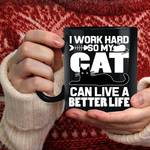 I Work Hard Coffee Mug, My Cat Can Live A Better Life Coffee Cup