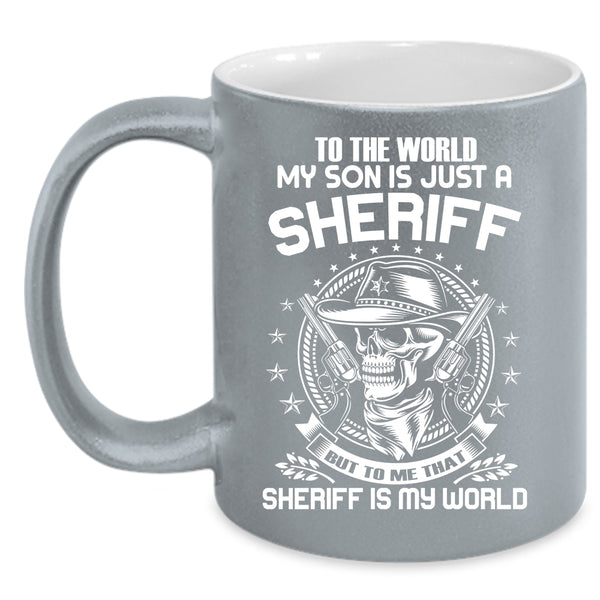 My Son Is Just A Sheriff Coffee Mug, To me That Sheriff Is My World Coffee Cup