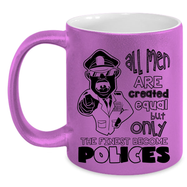 Only The Finest Become Polices Coffee Mug, All Men Are Created Equal Accent Mug