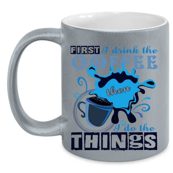 I Do The Things Coffee Mug, First I Drink The Coffee Accent Mug