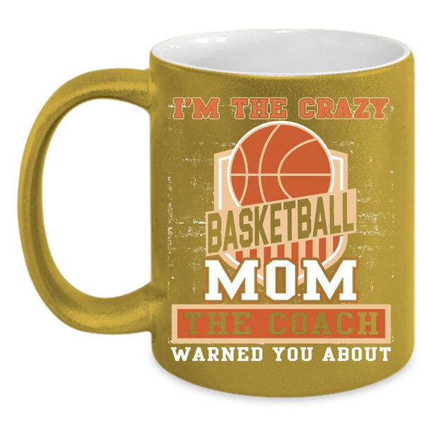 I'm The Crazy Basketball Mom Coffee Mug, The Coach Coffee Cup