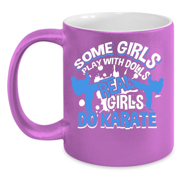 Some Girls Play With Dolls Coffee Mug, Real Girls Do Karate Coffee Cup