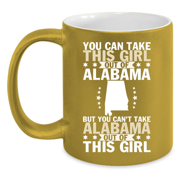 You Can't Take Alabama Out Of This Girl Coffee Mug, Cute Girls Coffee Cup