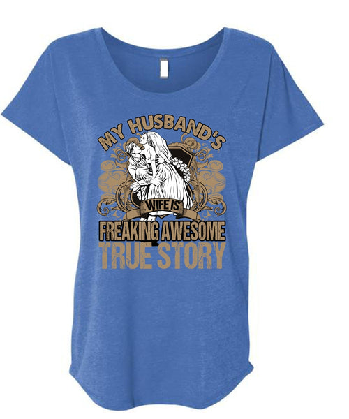 My Husband's Wife T Shirt, Freaking Awesome True Story T Shirt, Cool Shirt (Ladies' Triblend Dolman Sleeve)