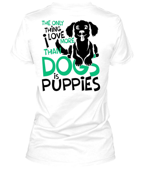 I Love More Than Dogs Is Puppies T Shirt, I Love My Dog T Shirt