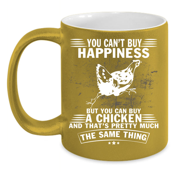 You Can Buy A Chicken Coffee Mug, It Make Me Happy Coffee Cup