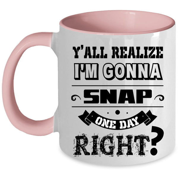Cool Coffee Mug, I'm Gonna Snap One Day Right Accent Mug