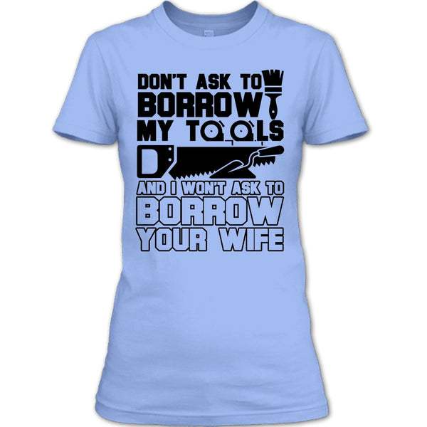 Don't Ask To Borrow My Tools T Shirt, Coolest Carpenter T Shirt