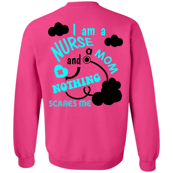 Being A Nurse T Shirt, I Am A Nurse And A Mom Nothing Scares Me Sweatshirt