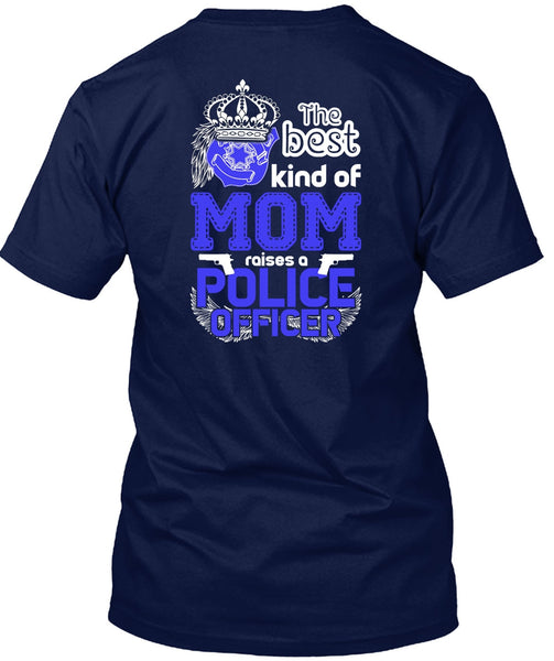 The Best Kind Of Mom Raises A Police Officer T Shirt, Being A Police T Shirt
