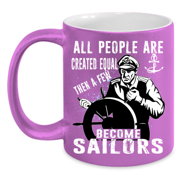 A Few Become Sailors Coffee Mug, Best Gift For Sailors Coffee Cup
