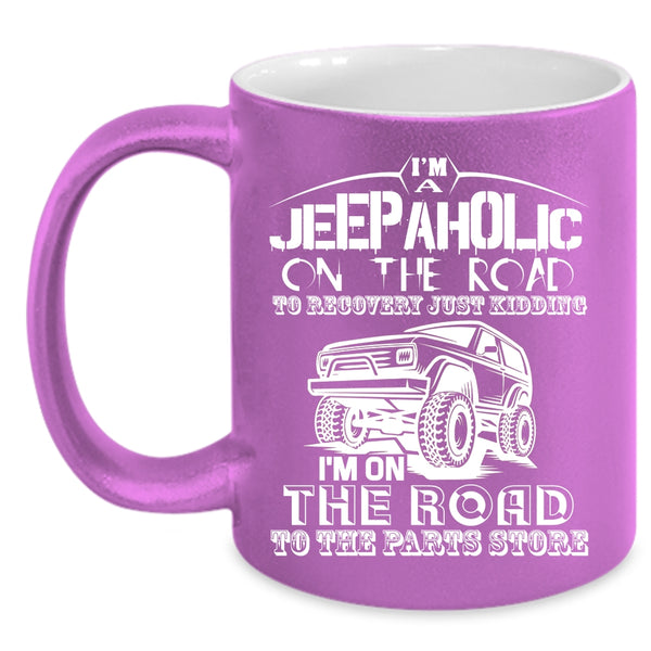 I'm A Jeepaholic On The Road Coffee Mug, Gift For Jeepaholic Coffee Cup