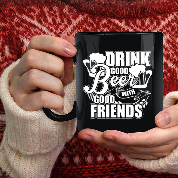 Drink Good Beer With Good Friends Coffee Mug, Funny Friends Coffee Cup