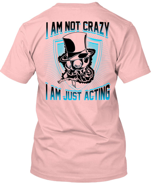 I Am Not Crazy T Shirt, I Love Actor T Shirt