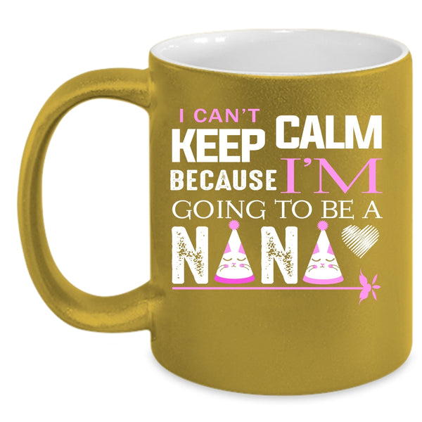 I Can't Keep Calm Coffee Mug, I'm Going To Be A Nana Coffee Cup