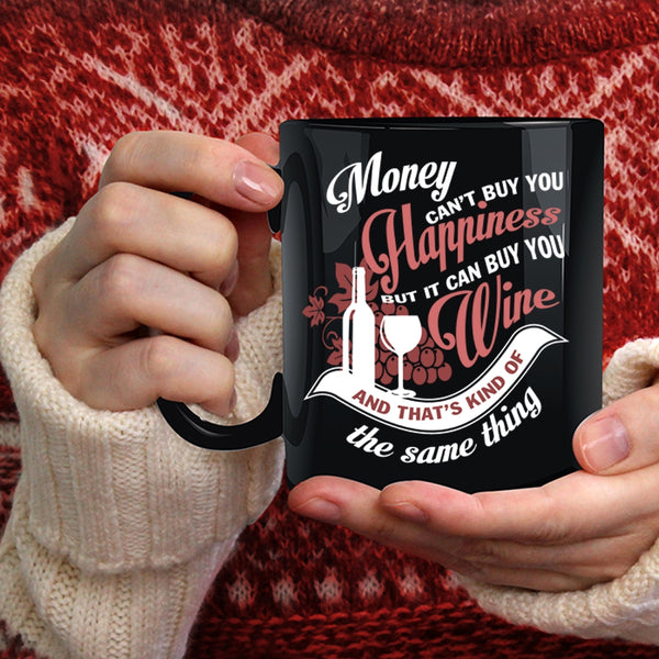 Money Can't Buy You Hapiness Coffee Mug, It Can Buy You Wine Coffee Cup