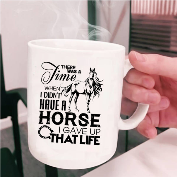 I Gave Up That Life Coffee Mug, I Didn't Have A Horse Cup