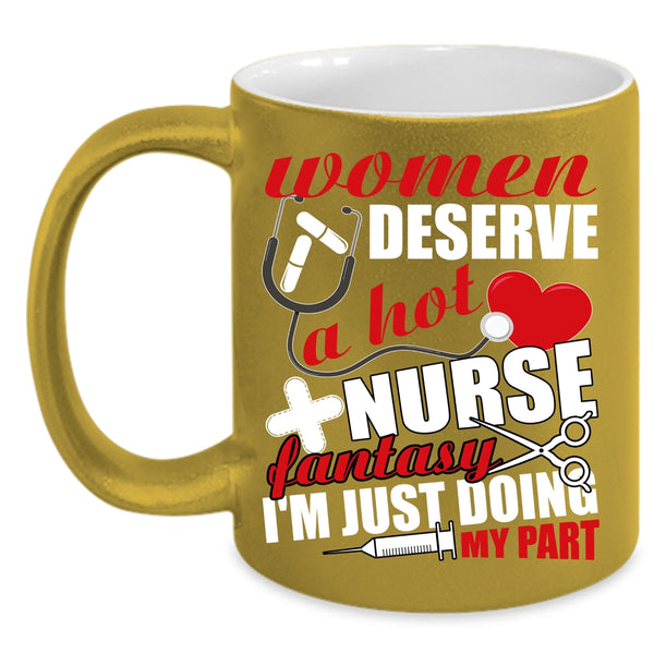Women Deserve A Hot Nurse Fantasy Coffee Mug, Cute Nurses Coffee Cup