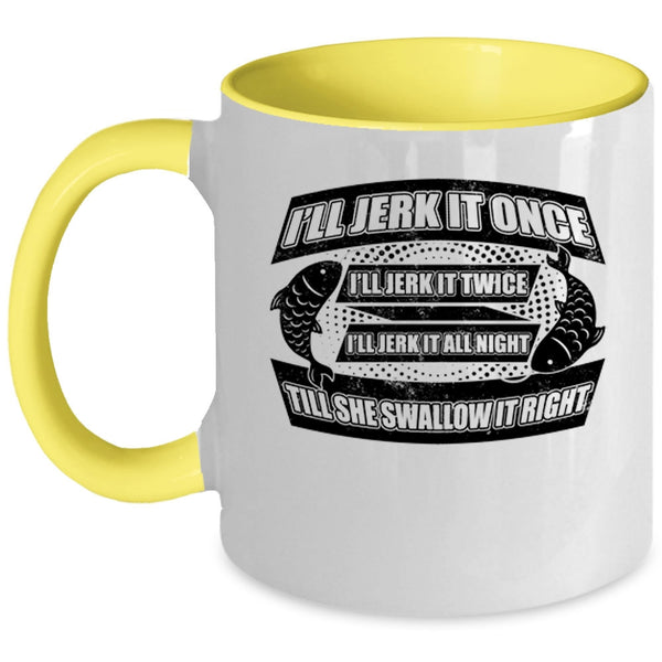 Cool Fishing Coffee Mug, I'll Jerk It Once I'll Jerk It Twice Accent Mug