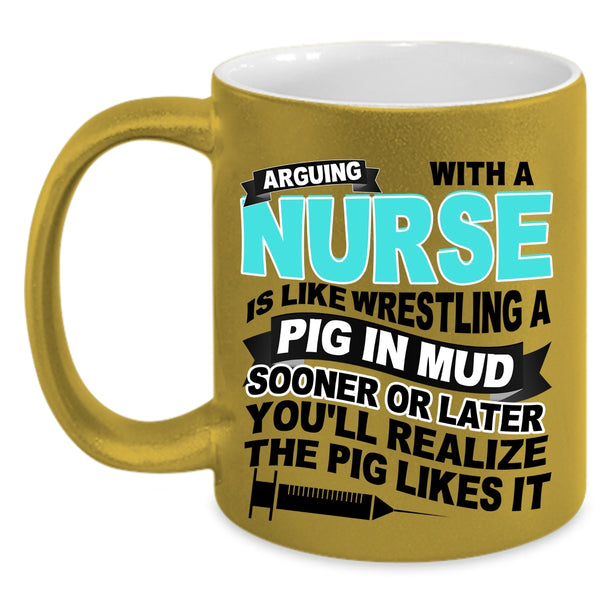 Funny Nurses Coffee Mug, Don't Arguing With A Nurse Accent Mug