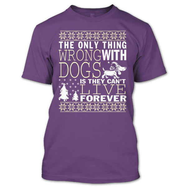 The Only Thing Wrong With Dogs T Shirt, They Can't Live Forever T Shirt